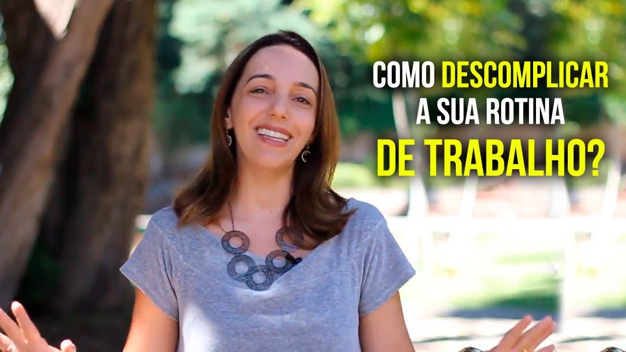 como descomplicar a rotina de trabalho e organizar sua vida